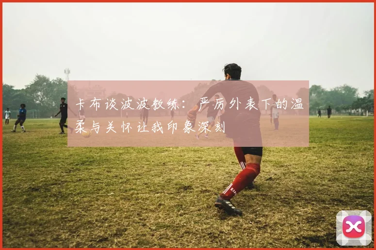 卡布谈波波教练：严厉外表下的温柔与关怀让我印象深刻