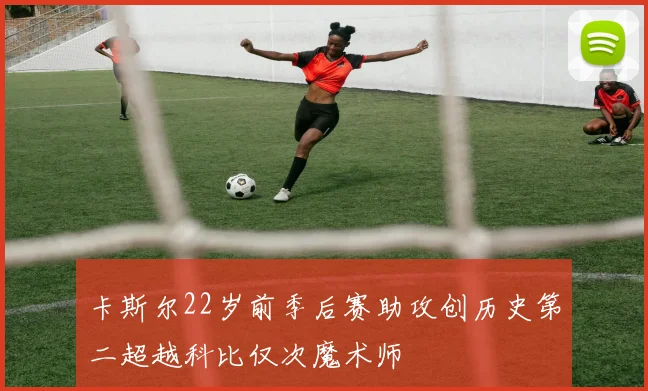 卡斯尔22岁前季后赛助攻创历史第二超越科比仅次魔术师