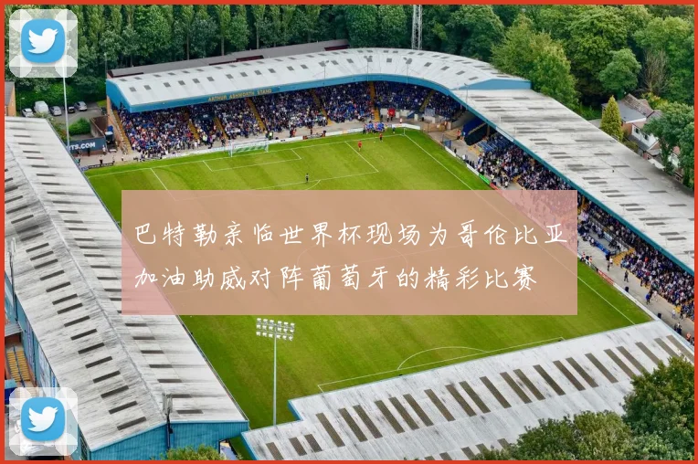 巴特勒亲临世界杯现场为哥伦比亚加油助威对阵葡萄牙的精彩比赛