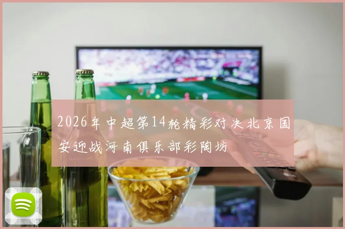 2026年中超第14轮精彩对决北京国安迎战河南俱乐部彩陶坊