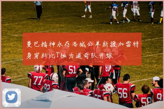 曼巴精神永存洛城公羊新援加雷特身穿科比T恤为道奇队开球